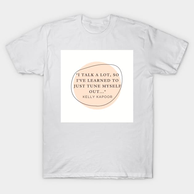 Kelly Kapoor Quote - I Talk A Lot T-Shirt by DadbodsTV